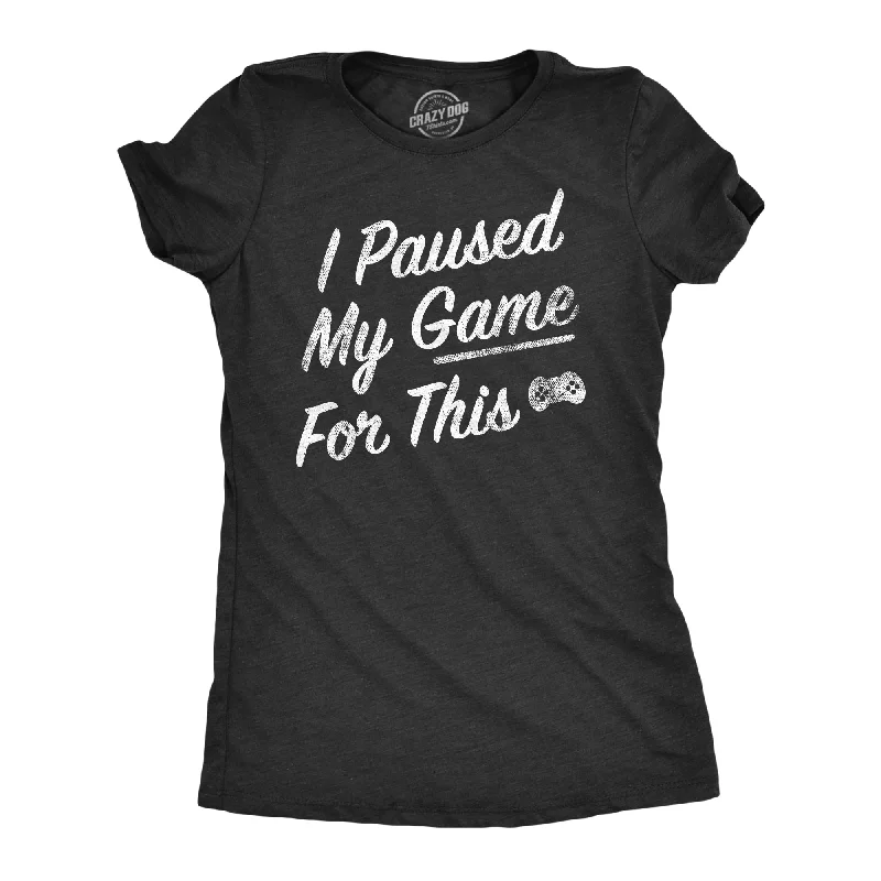 Act Now I Paused My Game For This Women's T Shirt
