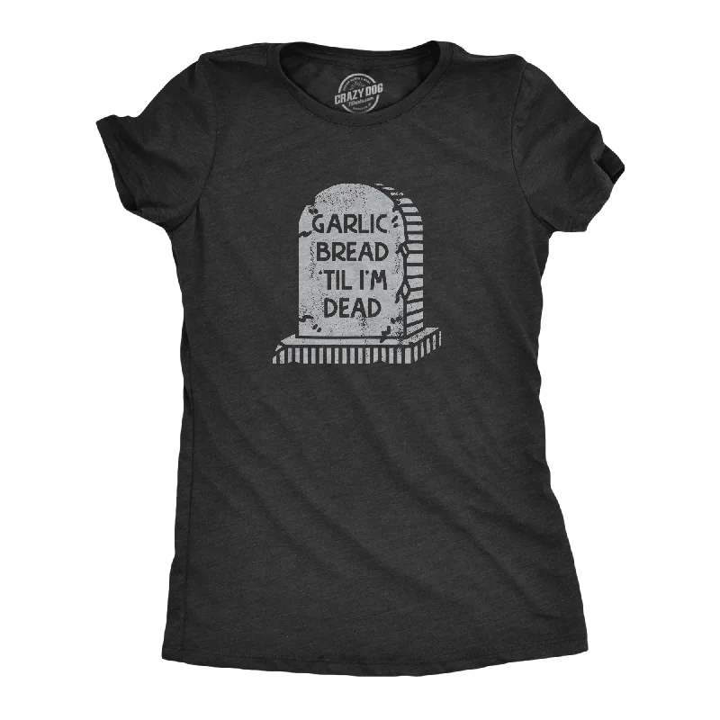 Bonus Offer Garlic Bread Till Im Dead Women's T Shirt