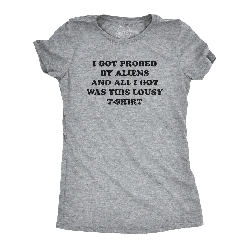 Act Fast I Got Probed By Aliens And All I Got Was This Lousy T Shirt Women's T Shirt
