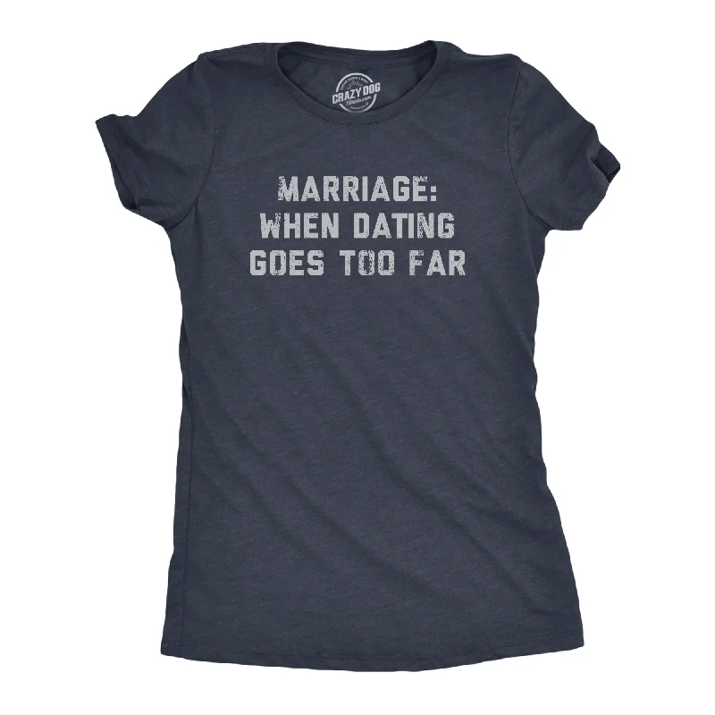 Weekend Deals to Make You Smile Marriage When Dating Goes Too Far Women's T Shirt