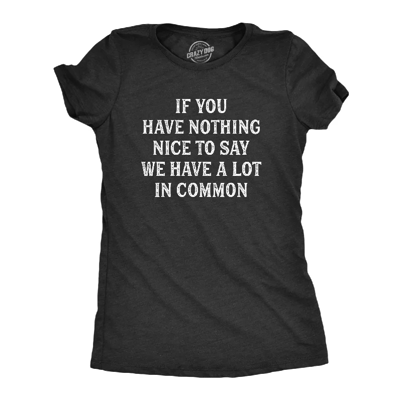 Act Now If You Have Nothing Nice To Say We Have A Lot In Common Women's T Shirt